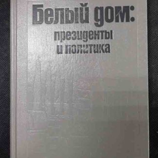 Книга "Белый дом: президенты и политика"